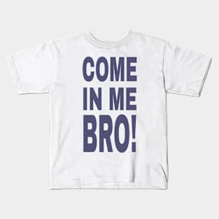 Come in me bro Kids T-Shirt